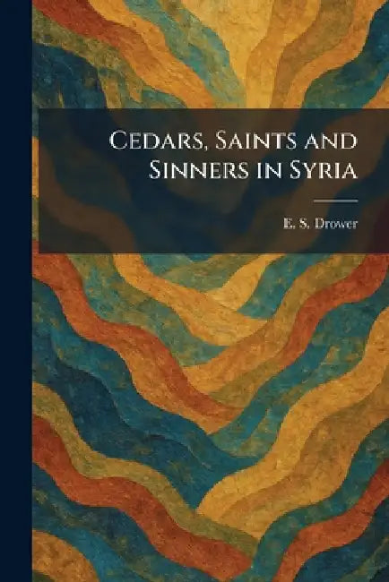 Cedars, Saints and Sinners in Syria by E. S. Drower