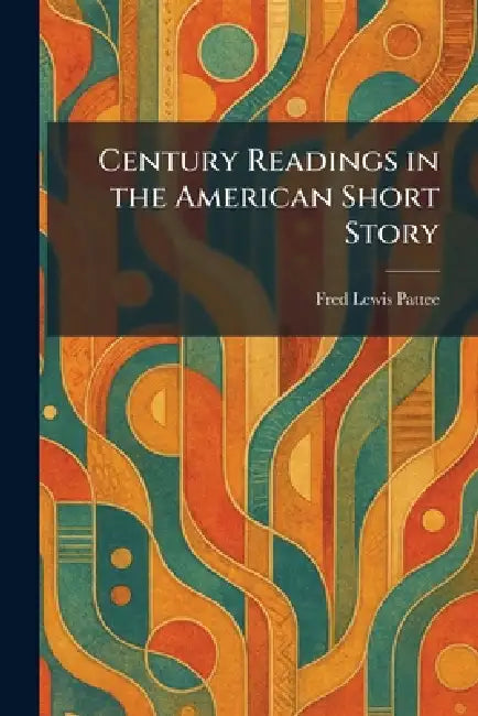 Century Readings in the American Short Story by Fred Lewis Pattee