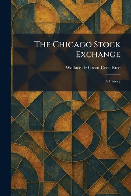 The Chicago Stock Exchange: A History by Wallace De Groot Cecil Rice