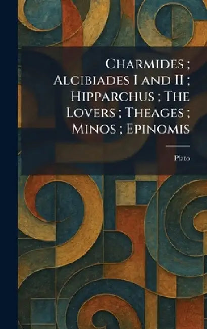 Charmides; Alcibiades I and II; Hipparchus; The Lovers; Theages; Minos; Epinomis by Plato