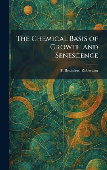 The Chemical Basis of Growth and Senescence by T. Brailsford Robertson