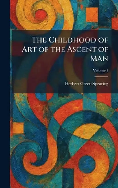 The Childhood of Art of the Ascent of Man by Herbert Green Spearing