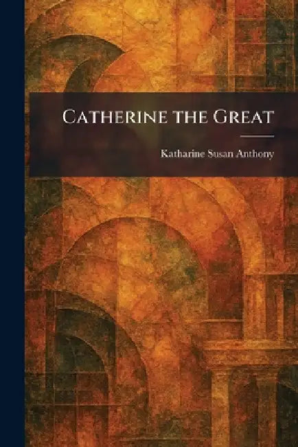 Catherine the Great by Katharine Susan Anthony
