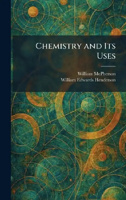 Chemistry and Its Uses by William McPherson, William Edwards Henderson