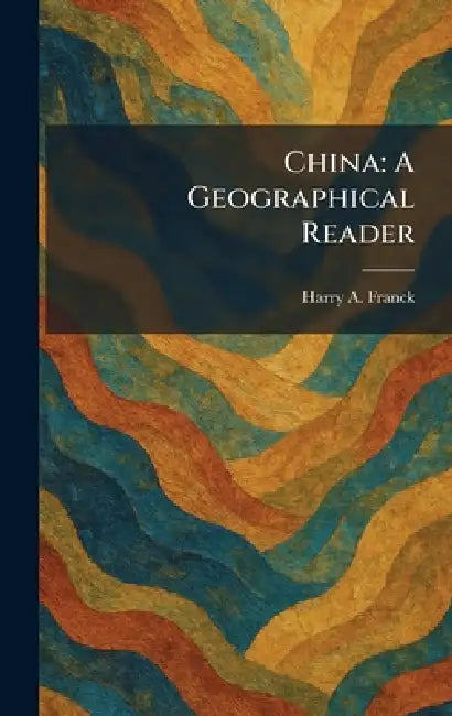 China: A Geographical Reader by Harry A. Franck