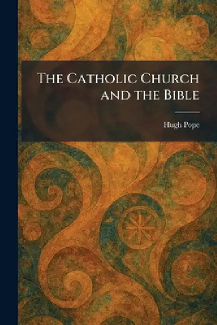 The Catholic Church and the Bible by Hugh Pope