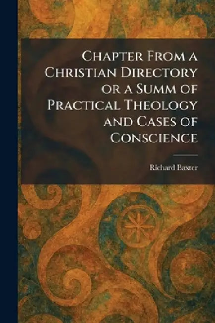 Chapter From a Christian Directory or a Summ of Practical Theology and Cases of Conscience by Richard Baxter