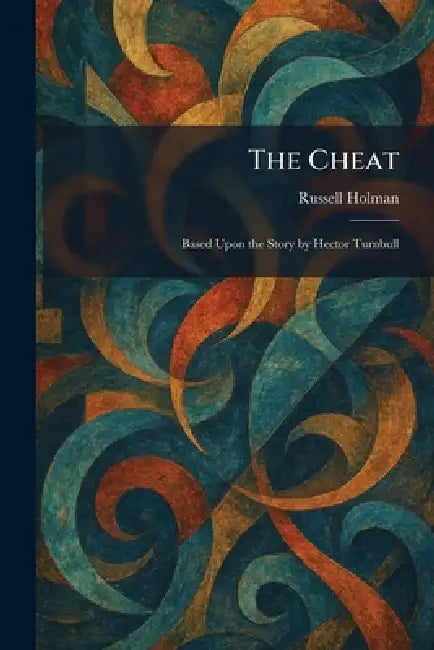 The Cheat: Based Upon the Story by Hector Turnbull by Russell Holman