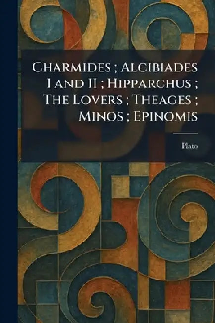 Charmides; Alcibiades I and II; Hipparchus; The Lovers; Theages; Minos; Epinomis by Plato