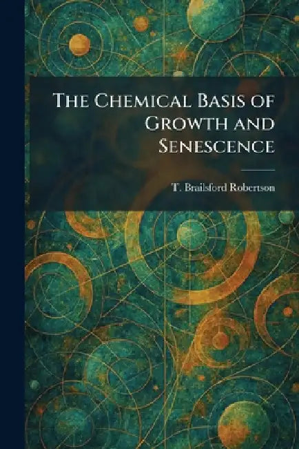 The Chemical Basis of Growth and Senescence by T. Brailsford Robertson