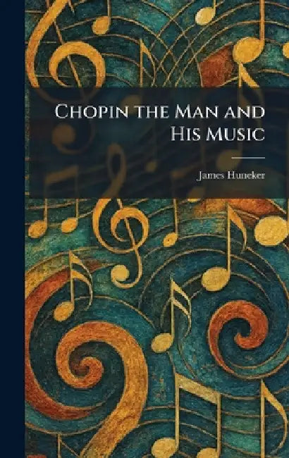 Chopin the Man and His Music by James Huneker