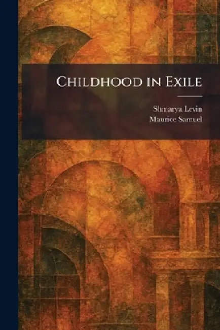 Childhood in Exile by Shmarya Levin, Maurice Samuel