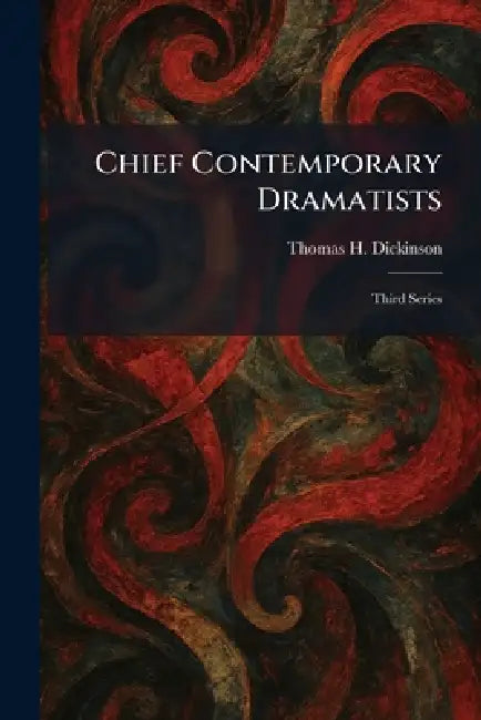 Chief Contemporary Dramatists: Third Series by Thomas H. Dickinson