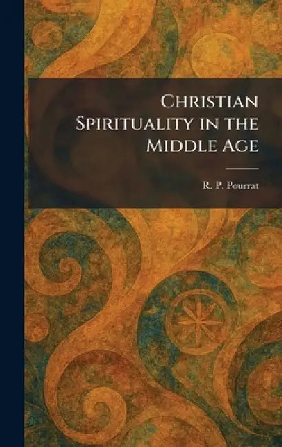 Christian Spirituality in the Middle Age by R. P. Pourrat