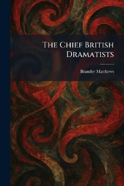 The Chief British Dramatists by Brander Matthews