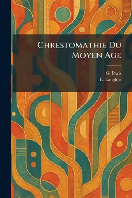 Chrestomathie Du Moyen Age by G. Paris, E. Langlois