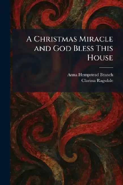 A Christmas Miracle and God Bless This House by Anna Hempstead Branch, Clarissa Ragsdale