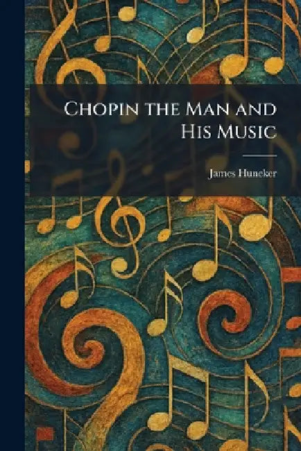Chopin the Man and His Music by James Huneker