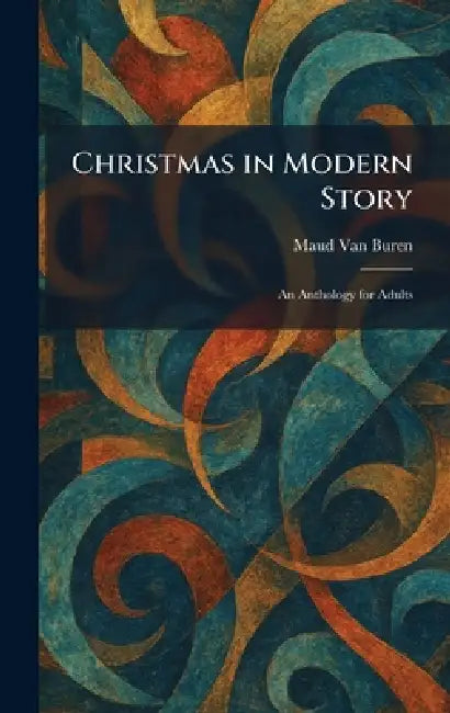 Christmas in Modern Story: An Anthology for Adults by Maud Van Buren