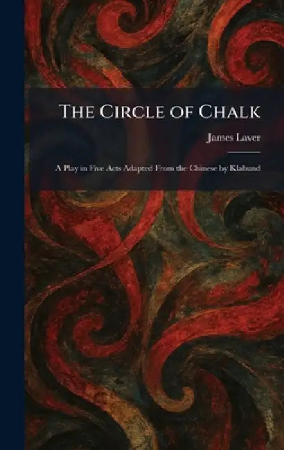 The Circle of Chalk: A Play in Five Acts Adapted From the Chinese by Klabund by James Laver