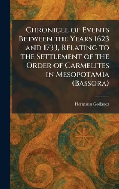 Chronicle of Events Between the Years 1623 and 1733, Relating to the Settlement of the Order of Carmelites in Mesopotamia (Bassora) by Hermann Gollancz