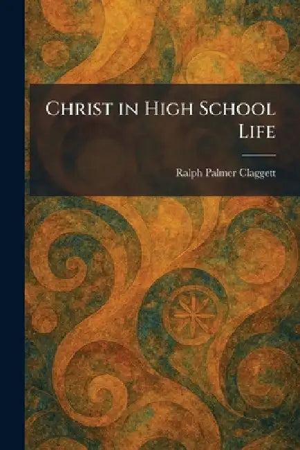 Christ in High School Life by Ralph Palmer Claggett