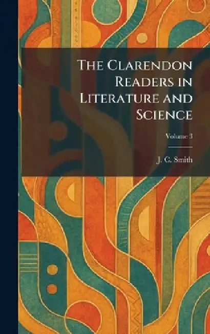 The Clarendon Readers in Literature and Science by J. C. Smith