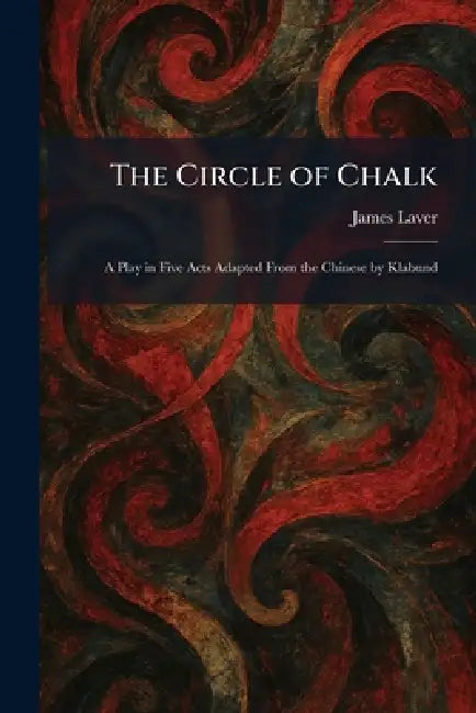 The Circle of Chalk: A Play in Five Acts Adapted From the Chinese by Klabund by James Laver