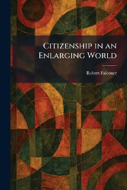 Citizenship in an Enlarging World by Robert Falconer