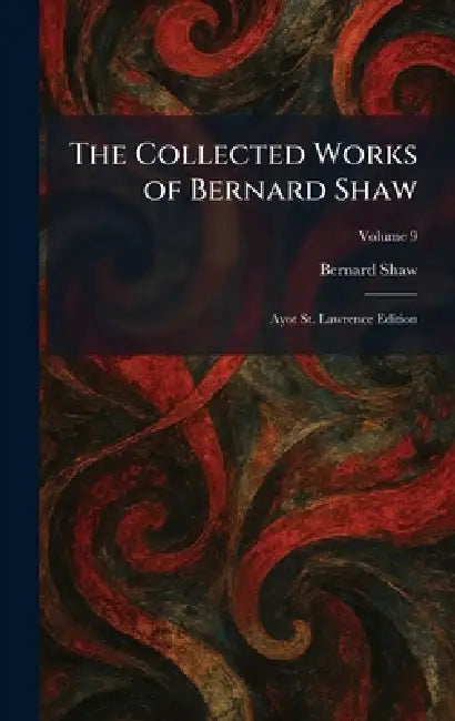 The Collected Works of Bernard Shaw: Ayot St. Lawrence Edition by Bernard Shaw