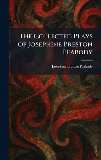 The Collected Plays of Josephine Preston Peabody by Josephine Preston Peabody