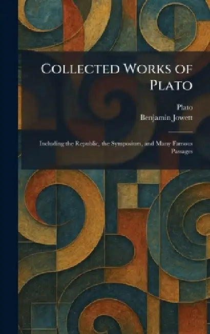 Collected Works of Plato: Including the Republic, the Symposium, and Many Famous Passages by Plato, Benjamin Jowett