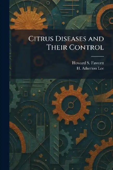 Citrus Diseases and Their Control by Howard S. Fawcett, H. Atherton Lee