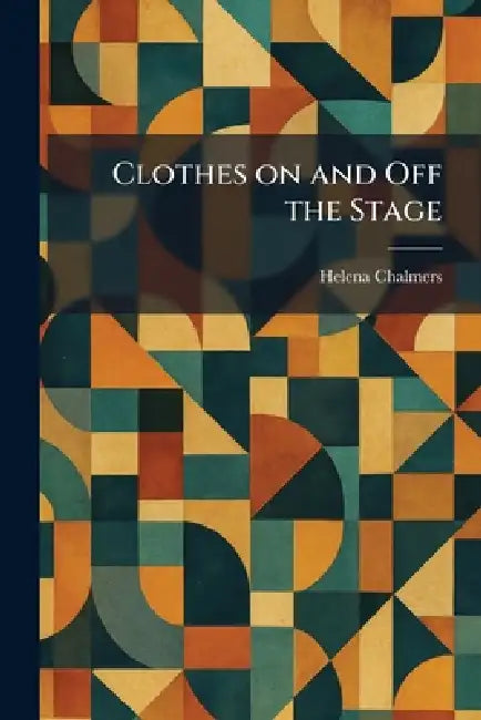 Clothes on and Off the Stage by Helena Chalmers