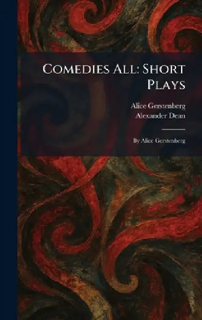 Comedies All: Short Plays: By Alice Gerstenberg by Alice Gerstenberg, Alexander Dean