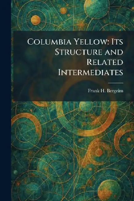 Columbia Yellow: Its Structure and Related Intermediates by Frank H. Bergeim