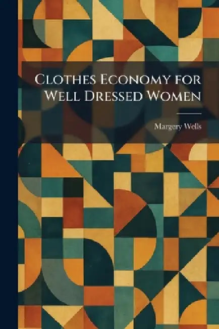 Clothes Economy for Well Dressed Women by Margery Wells