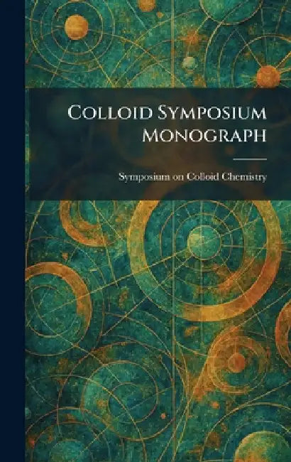Colloid Symposium Monograph by Symposium on Colloid Chemistry