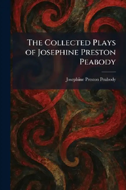 The Collected Plays of Josephine Preston Peabody by Josephine Preston Peabody