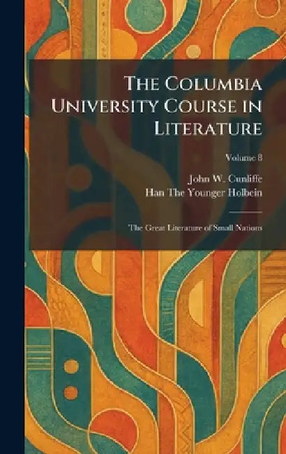 The Columbia University Course in Literature: The Great Literature of Small Nations by John W. Cunliffe, Han The Younger Holbein