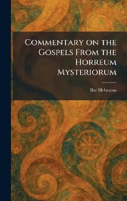 Commentary on the Gospels From the Horreum Mysteriorum by Bar Hebraeus