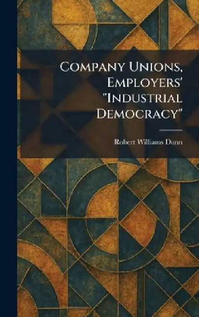 Company Unions, Employers' "Industrial Democracy" by Robert Williams Dunn