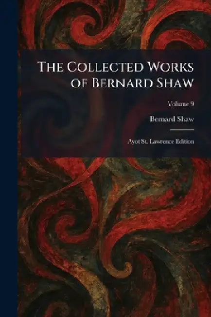 The Collected Works of Bernard Shaw: Ayot St. Lawrence Edition by Bernard Shaw