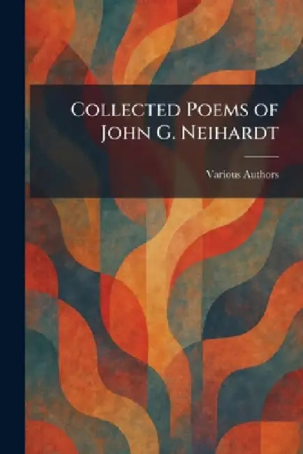 Collected Poems of John G. Neihardt by MacMillan &. Co