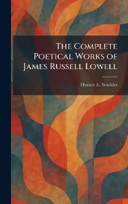 The Complete Poetical Works of James Russell Lowell by Horace Elisha Scudder