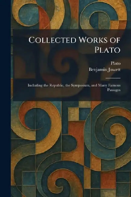 Collected Works of Plato: Including the Republic, the Symposium, and Many Famous Passages by Plato, Benjamin Jowett