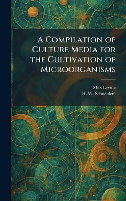 A Compilation of Culture Media for the Cultivation of Microorganisms by Max Levine, H. W. Schoenlein