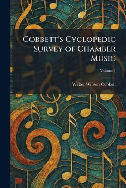 Cobbett's Cyclopedic Survey of Chamber Music by Walter Willson Cobbett