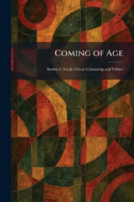 Coming of Age: Studies in South African Citizenship and Politics by Limited Cape Town M. Miller