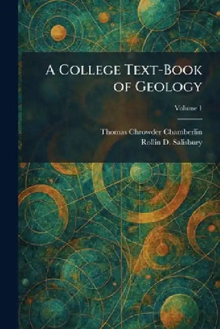 A College Text-Book of Geology by Thomas Chrowder Chamberlin, Rollin D. Salisbury